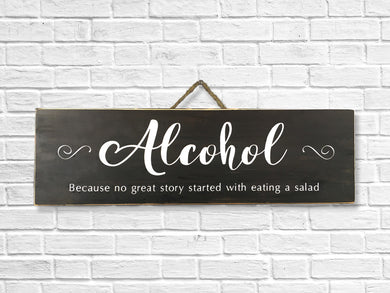 Alcohol! Perfect sign for a bar or those who enjoy cocktails! Because no great story started with a salad. Rustic wood sign, housewarming!